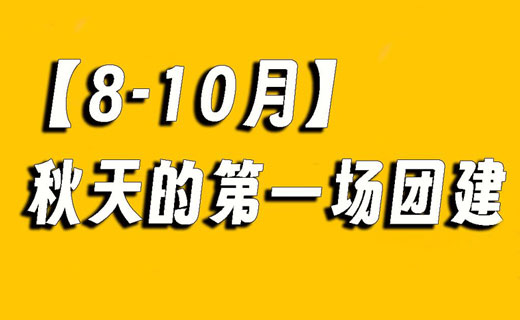 【8-10月】秋季的第一场团建！就这么安排！ 